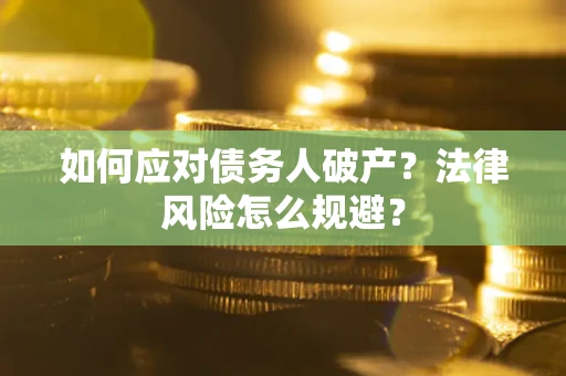 武汉如何应对债务人破产？法律风险怎么规避？