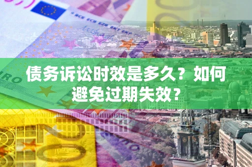 武汉债务诉讼时效是多久？如何避免过期失效？