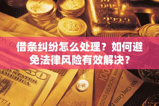 武汉借条纠纷怎么处理？如何避免法律风险有效解决？