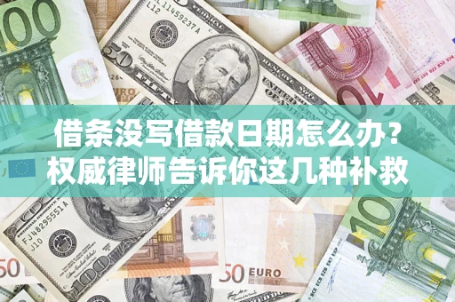 武汉借条没写借款日期怎么办？权威律师告诉你这几种补救方法！
