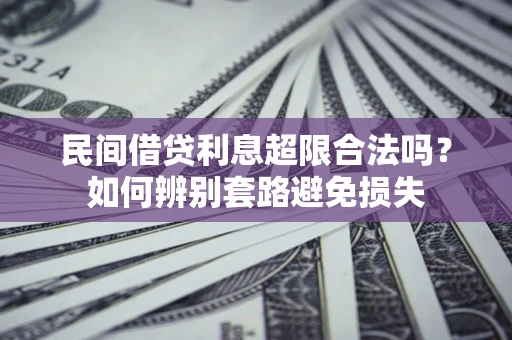 武汉民间借贷利息超限合法吗？如何辨别套路避免损失