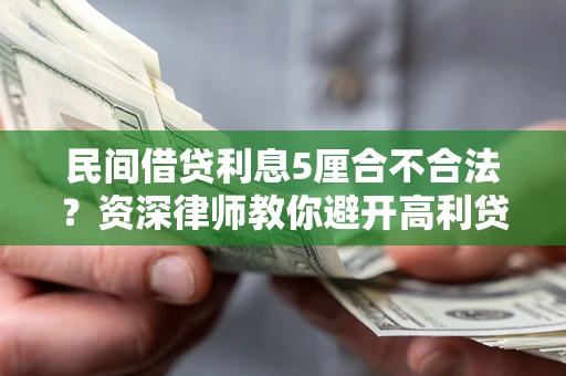 武汉民间借贷利息5厘合不合法？资深律师教你避开高利贷陷阱