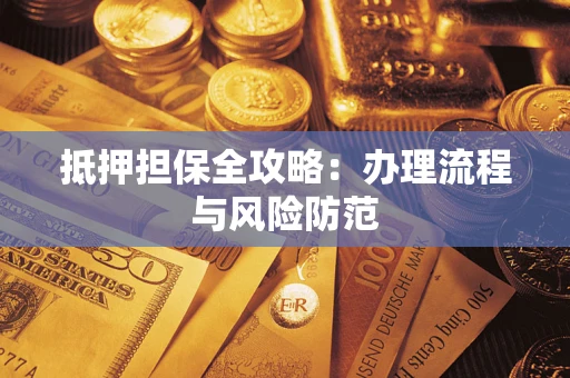 武汉抵押担保全攻略：办理流程与风险防范
