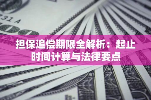 武汉担保追偿期限全解析：起止时间计算与法律要点