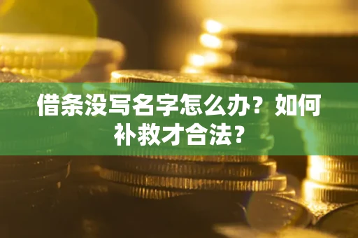 武汉借条没写名字怎么办？如何补救才合法？