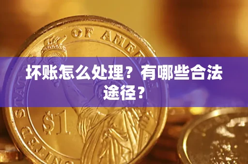 武汉坏账怎么处理？有哪些合法途径？