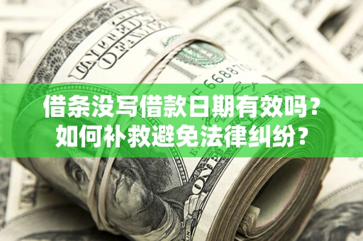 武汉借条没写借款日期有效吗？如何补救避免法律纠纷？