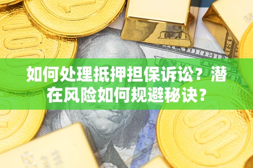 武汉如何处理抵押担保诉讼？潜在风险如何规避秘诀？
