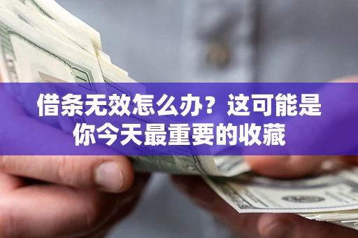 武汉借条无效怎么办？这可能是你今天最重要的收藏