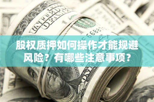 武汉股权质押如何操作才能规避风险？有哪些注意事项？
