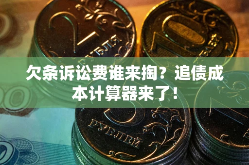 武汉欠条诉讼费谁来掏？追债成本计算器来了！
