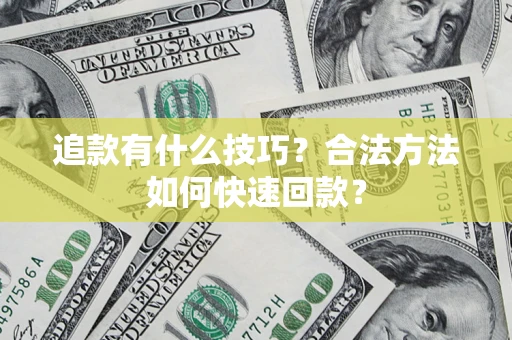 武汉追款有什么技巧？合法方法如何快速回款？