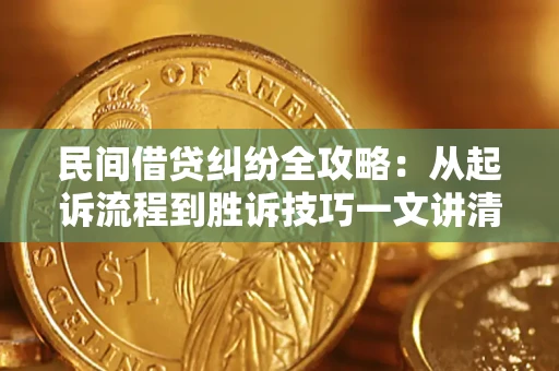 武汉民间借贷纠纷全攻略：从起诉流程到胜诉技巧一文讲清