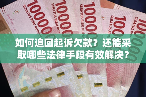 武汉如何追回起诉欠款？还能采取哪些法律手段有效解决？