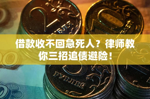 武汉借款收不回急死人？律师教你三招追债避险！