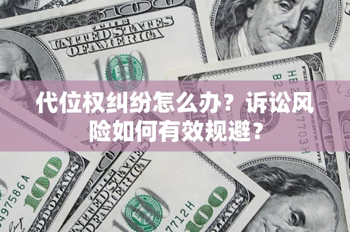 武汉代位权纠纷怎么办？诉讼风险如何有效规避？