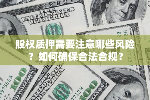 武汉股权质押需要注意哪些风险？如何确保合法合规？