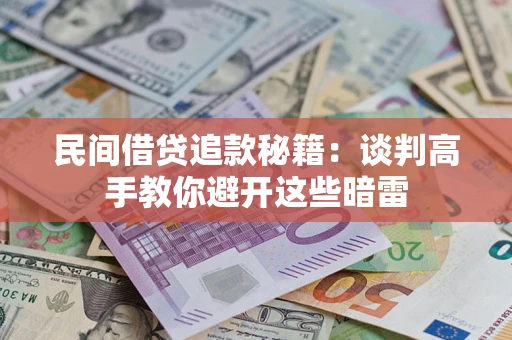 武汉民间借贷追款秘籍：谈判高手教你避开这些暗雷