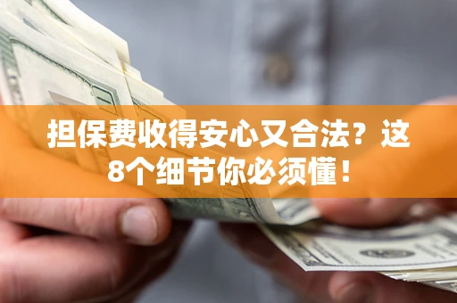 武汉担保费收得安心又合法？这8个细节你必须懂！