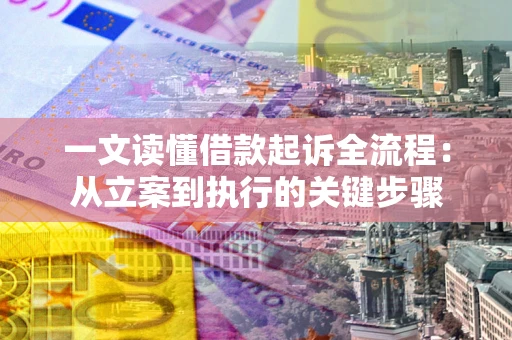 武汉一文读懂借款起诉全流程：从立案到执行的关键步骤