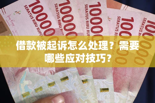 武汉借款被起诉怎么处理？需要哪些应对技巧？