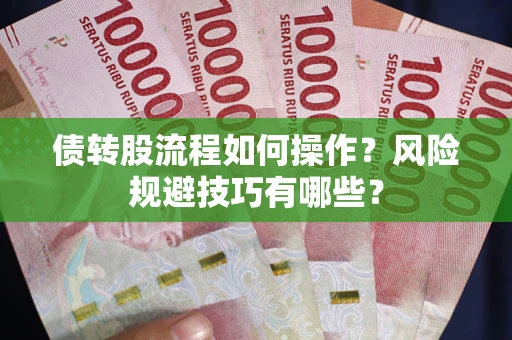 武汉债转股流程如何操作？风险规避技巧有哪些？