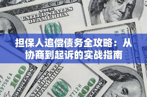 武汉担保人追偿债务全攻略:从协商到起诉的实战指南 武汉担保人追偿债务全攻略:从协商到起诉的实战指南