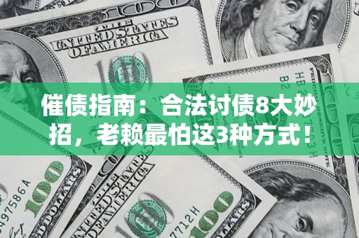 武汉催债指南：合法讨债8大妙招，老赖最怕这3种方式！