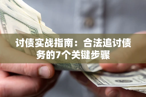 武汉讨债实战指南：合法追讨债务的7个关键步骤