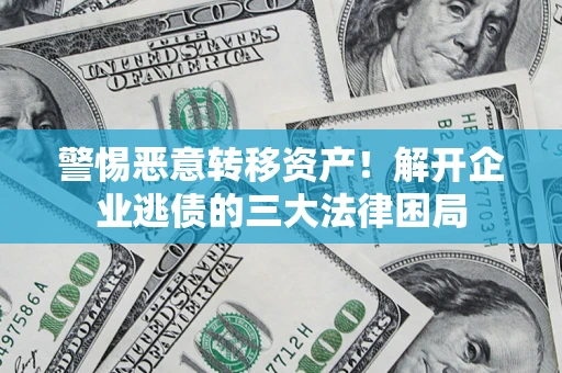 武汉警惕恶意转移资产！解开企业逃债的三大法律困局