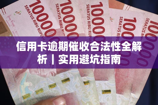 武汉信用卡逾期催收合法性全解析｜实用避坑指南